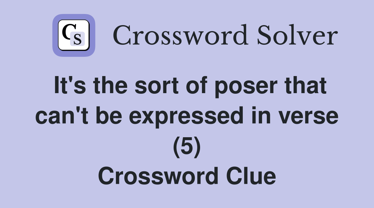 It's the sort of poser that can't be expressed in verse (5) - Crossword ...